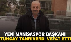 Yeni Manisaspor Başkanı Tuncay Tanrıverdi vefat etti