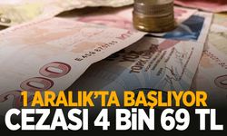 4 bin 69 TL cezası var! 1 Aralık’ta başlıyor!