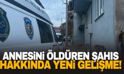 Annesini bıçaklayarak öldürmüştü… Yeni gelişme yaşandı