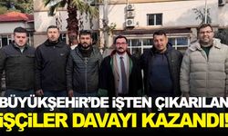 Büyükşehir’de işten çıkarılan işçiler davayı kazandı!