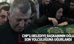 CHP’li belediye başkanının oğlu toprağa verildi!