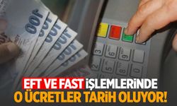 EFT ve FAST işlemlerinde yeni dönem! O ücretler tarih oluyor!