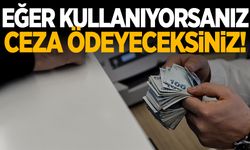 Eğer kullanıyorsanız 192 bin lira ceza ödeyeceksiniz!