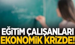 Eğitim çalışanları ekonomik krizde