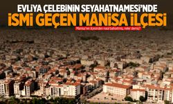 Evliya Çelebi Seyahatnamesi’nde Manisa’nın o ilçesini anlatmış!