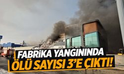 Fabrika yangınında ölü sayısı 3’e çıktı!