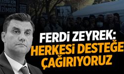 Ferdi Zeyrek: “Herkesi Desteğe Çağırıyoruz”