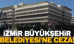 İzmir Büyükşehir Belediyesine 3 milyon TL’lik ceza!