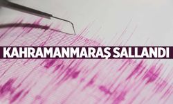 Kahramanmaraş’ta deprem oldu!