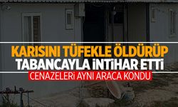 Karısını tüfekle öldürüp, tabancayla intihar etti! Cenazeleri birlikte taşındı