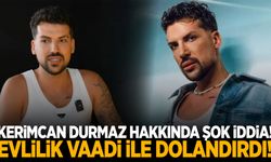 Kerimcan Durmaz ile ilgili şok iddia! Evlilik vaadiyle kandırıp dolandırmış