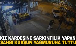 Kız kardeşine sarkıntılık yaptığı iddiasıyla şahsın üzerine kurşun yağdırdı