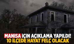 Manisa için açıklama yapıldı! 10 ilçede hayat felç olacak!