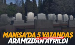 Manisa’da 5 kişi yaşamını yitirdi! İsim ve cenaze bilgileri belli oldu!