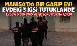 Manisa'da bir garip ev! Evdeki 3 kişi tutuklandı 2 kişiye soruşturma açıldı!