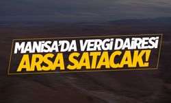 Manisa’da vergi dairesi arsa satacak!