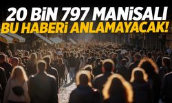 Manisa’da yaşayan 20 bin 797 kişi bu haberi anlamayacak!