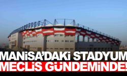 Manisa’daki stadyum Meclis gündeminde!