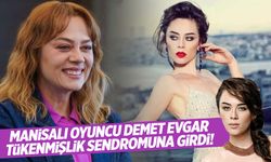 Manisalı oyuncu Demet Evgar tükenmişlik sendromuna girdi!