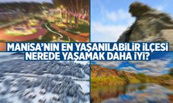 Manisa’nın en yaşanılabilir ilçesi hangisi?