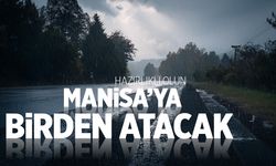 Manisa'ya birden atacak! Hazırlıksız yakalanmayın