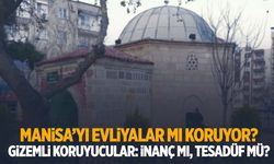 Manisa’yı evliyalar mı koruyor?