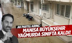 AK Partili Arınç: Manisa büyükşehir yağmurda sınıfta kaldı