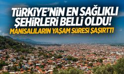 Türkiye’nin En Sağlıklı Şehirleri Belli Oldu! Manisalıların Yaşam Süresi Şaşırttı