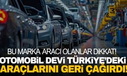 Ünlü otomobil devi Türkiye’deki araçlarını geri çağırdı!