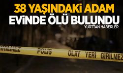 38 yaşındaki adam evinde ölü bulundu!