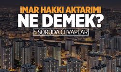 5 soruda imar hakkı aktarımı: Ne anlama geliyor?