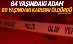 84 yaşındaki adam eşini başına odunla vurarak öldürdü