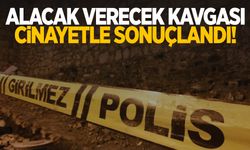 Alacak verecek kavgası cinayetle sonuçlandı