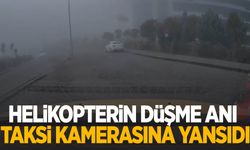 Ambulans helikopterin düşme anı taksi kamerasına yansıdı