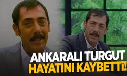 Ankaralı Turgut hayatını kaybetti