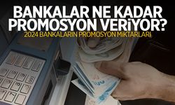 Bankalar ne kadar promosyon veriyor? 2024 banka promosyonları