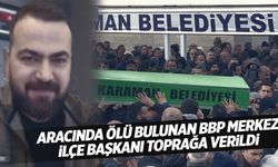 BBP merkez ilçe başkanı aracında ölü bulunmuştu… Toprağa verildi