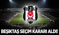 Beşiktaş'ta seçim kararı!