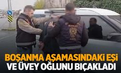 Boşanma aşamasındaki eşini ve üvey oğlunu bıçakladı: 1 ölü, 1 yaralı