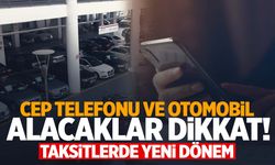 Cep telefonu ve araç satışında taksit sayısı değişti!