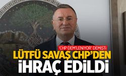 ‘CHP DEM’leniyor’ diyen Lütfü Savaş CHP'den ihraç edildi!