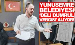 Yunusemre Belediyesi ‘Deli Dumrul Vergisi’ alıyor!