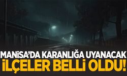 Manisa’da karanlığa uyanacak ilçeler belli oldu!