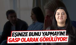 Eşinize bunu yapmak gasp suçuna giriyor!