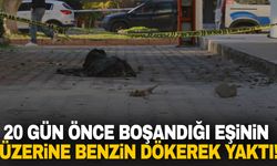 20 gün önce boşandığı eşinin üzerine benzin dökerek yaktı!