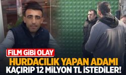 Film gibi olay… Hurdacıyı kaçırıp 12 milyon TL fidye istediler!