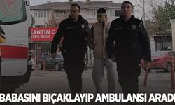 Babasını bıçaklayıp 112’den yardım istedi