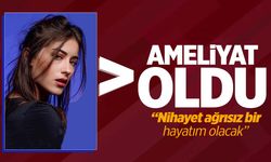 Hazal Kaya ameliyat oldu