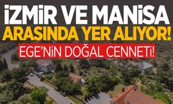 İzmir ve Manisa arasında yer alıyor! Ege’nin doğal cenneti…