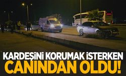 Kardeşini korumak isterken canından oldu